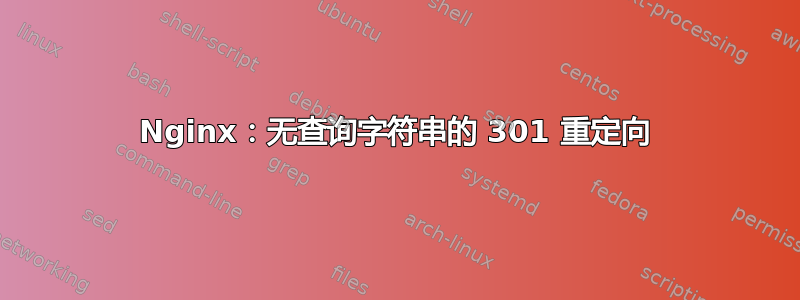 Nginx：无查询字符串的 301 重定向