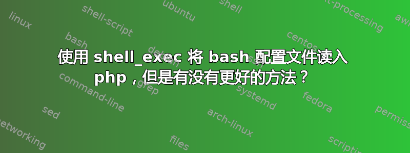 使用 shell_exec 将 bash 配置文件读入 php，但是有没有更好的方法？