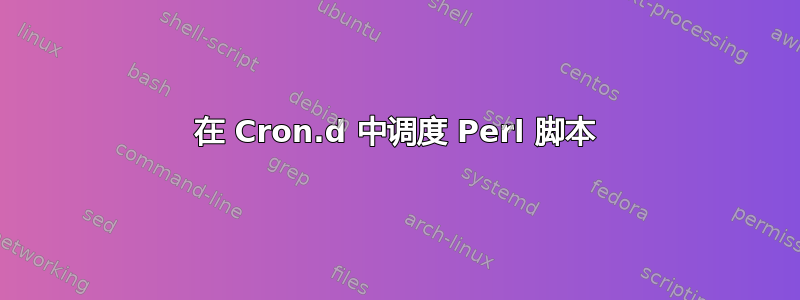 在 Cron.d 中调度 Perl 脚本