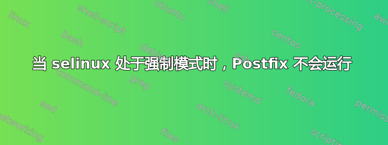 当 selinux 处于强制模式时，Postfix 不会运行