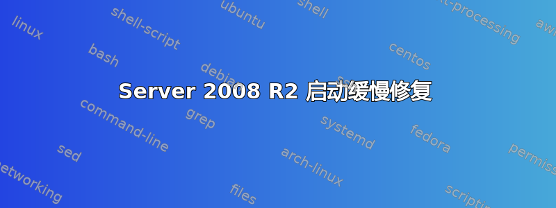 Server 2008 R2 启动缓慢修复