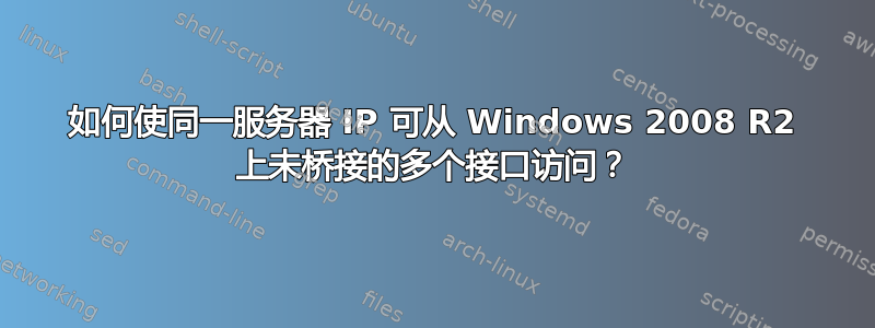 如何使同一服务器 IP 可从 Windows 2008 R2 上未桥接的多个接口访问？