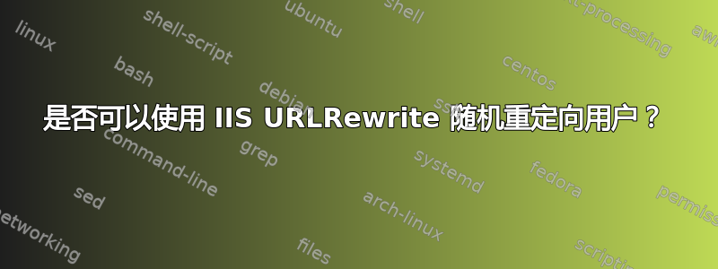 是否可以使用 IIS URLRewrite 随机重定向用户？