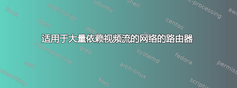 适用于大量依赖视频流的网络的路由器