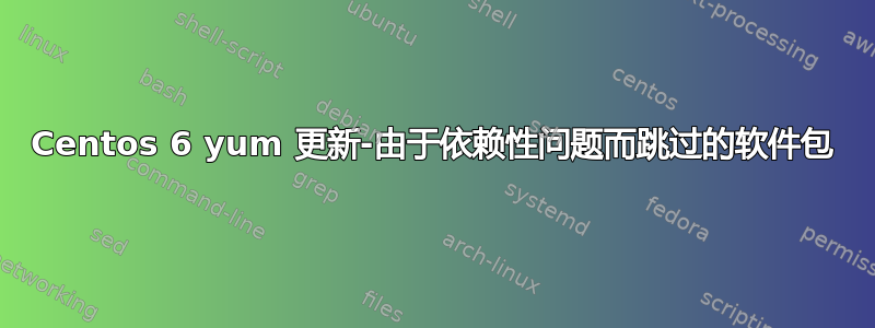 Centos 6 yum 更新-由于依赖性问题而跳过的软件包