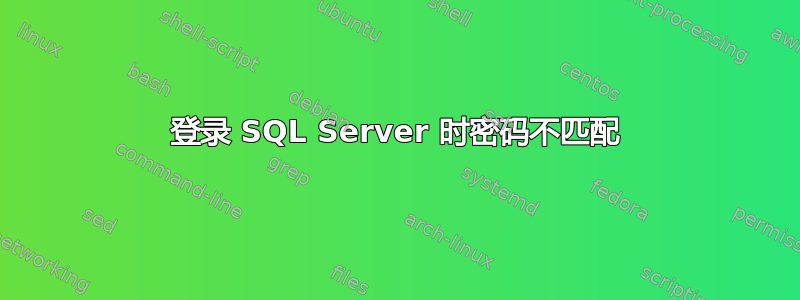 登录 SQL Server 时密码不匹配