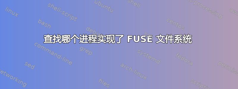 查找哪个进程实现了 FUSE 文件系统