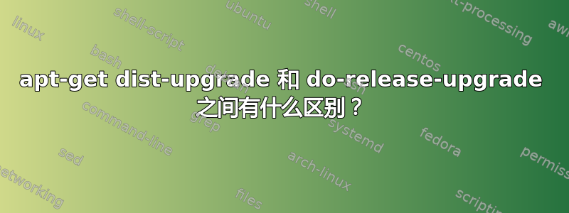 apt-get dist-upgrade 和 do-release-upgrade 之间有什么区别？