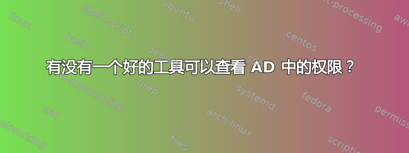 有没有一个好的工具可以查看 AD 中的权限？