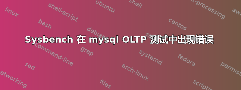 Sysbench 在 mysql OLTP 测试中出现错误