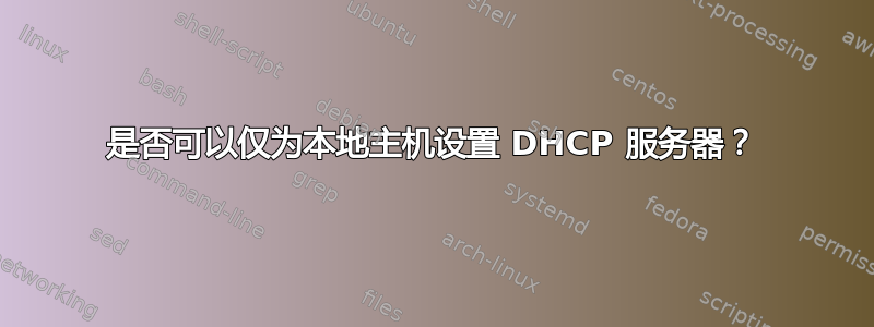 是否可以仅为本地主机设置 DHCP 服务器？