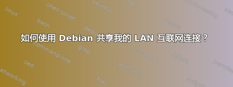 如何使用 Debian 共享我的 LAN 互联网连接？