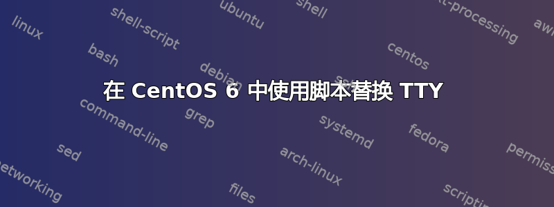 在 CentOS 6 中使用脚本替换 TTY