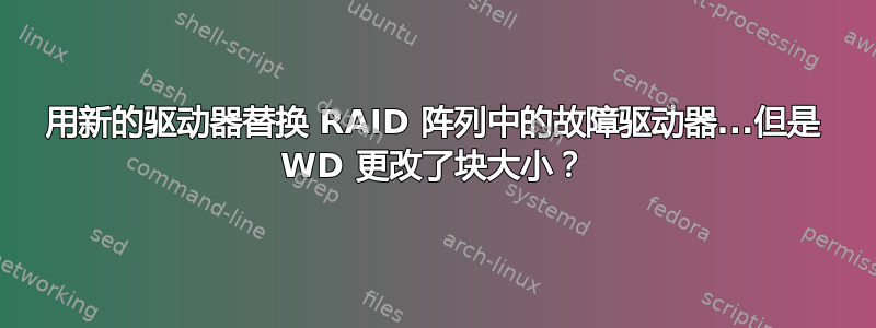 用新的驱动器替换 RAID 阵列中的故障驱动器...但是 WD 更改了块大小？