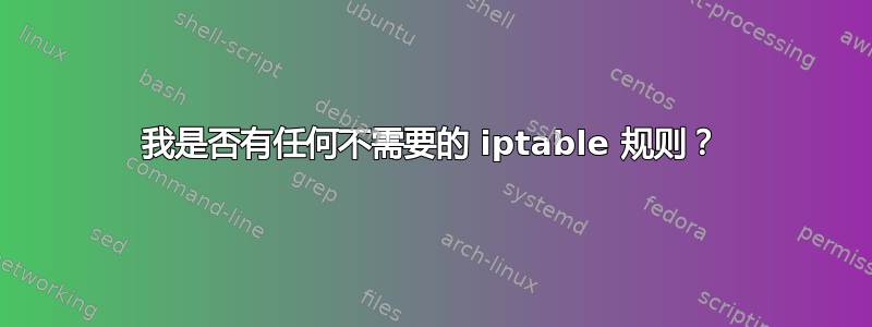 我是否有任何不需要的 iptable 规则？