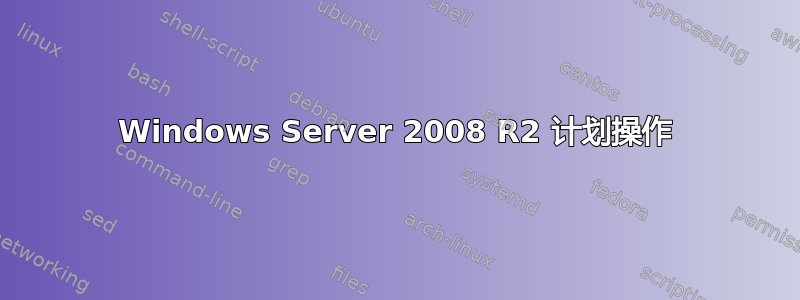 Windows Server 2008 R2 计划操作