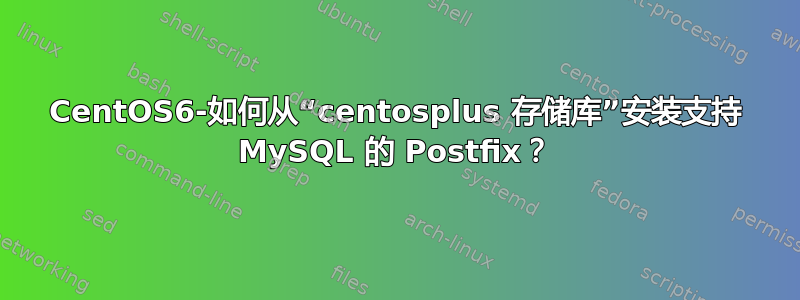 CentOS6-如何从“centosplus 存储库”安装支持 MySQL 的 Postfix？