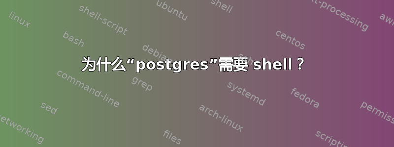 为什么“postgres”需要 shell？