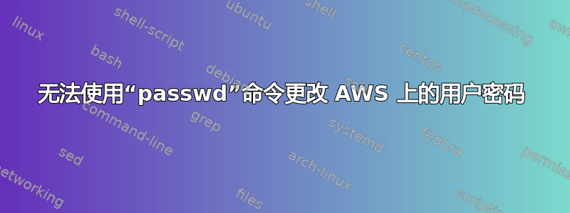 无法使用“passwd”命令更改 AWS 上的用户密码