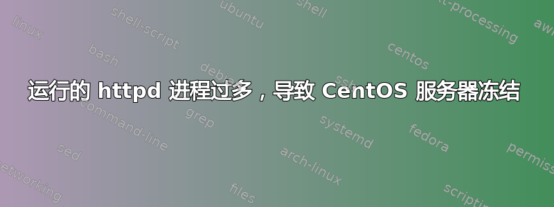 运行的 httpd 进程过多，导致 CentOS 服务器冻结