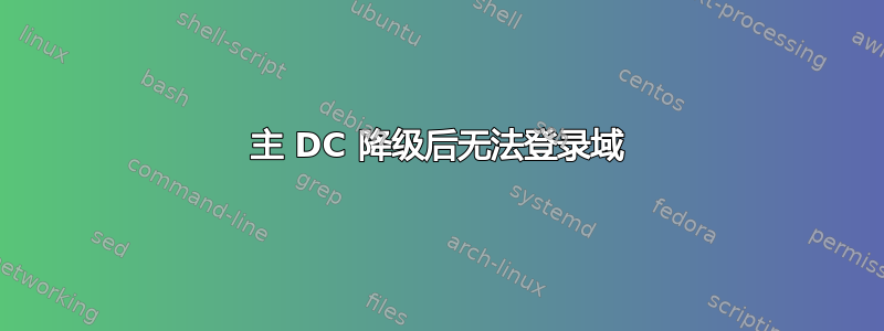 主 DC 降级后无法登录域