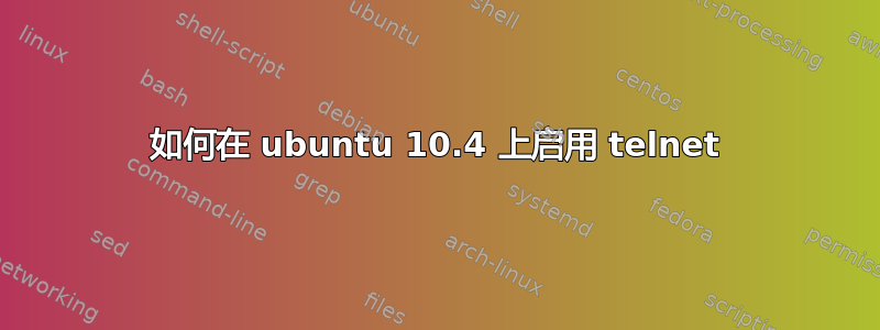 如何在 ubuntu 10.4 上启用 telnet