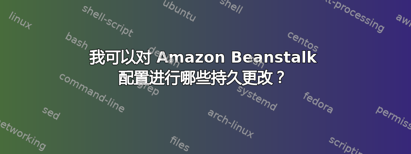 我可以对 Amazon Beanstalk 配置进行哪些持久更改？