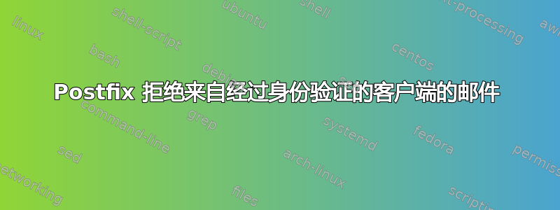 Postfix 拒绝来自经过身份验证的客户端的邮件