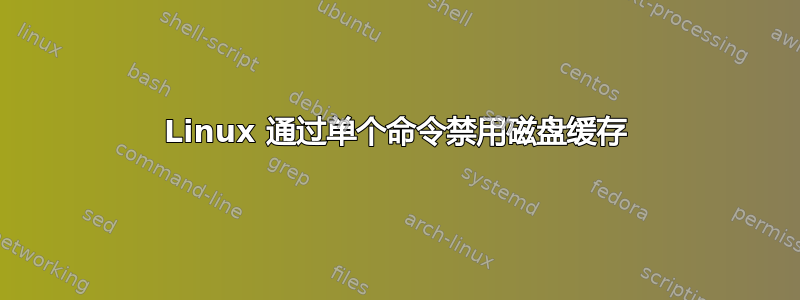 Linux 通过单个命令禁用磁盘缓存