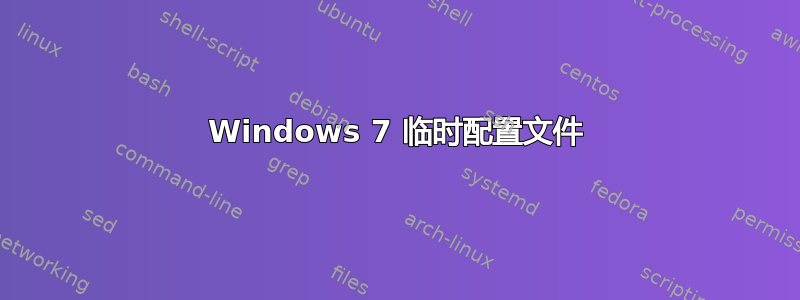 Windows 7 临时配置文件