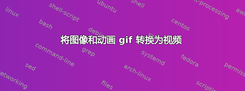 将图像和动画 gif 转换为视频