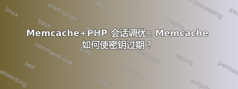 Memcache+PHP 会话调优：Memcache 如何使密钥过期？