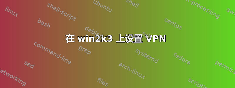 在 win2k3 上设置 VPN