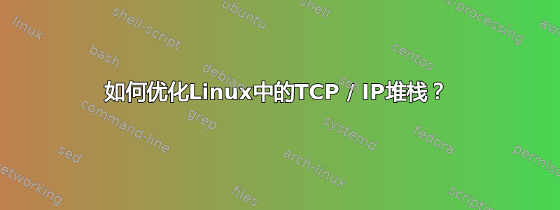 如何优化Linux中的TCP / IP堆栈？