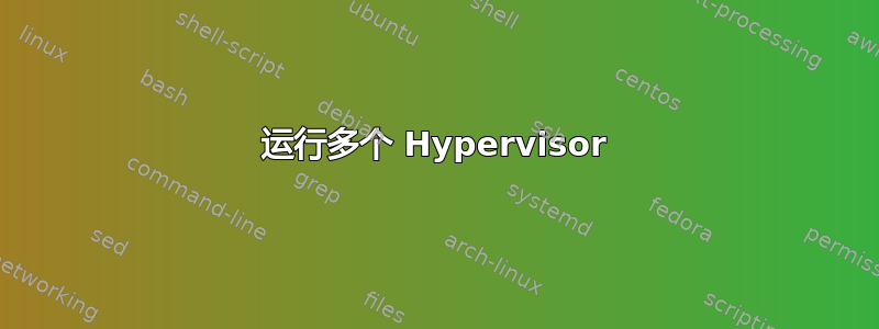 运行多个 Hypervisor