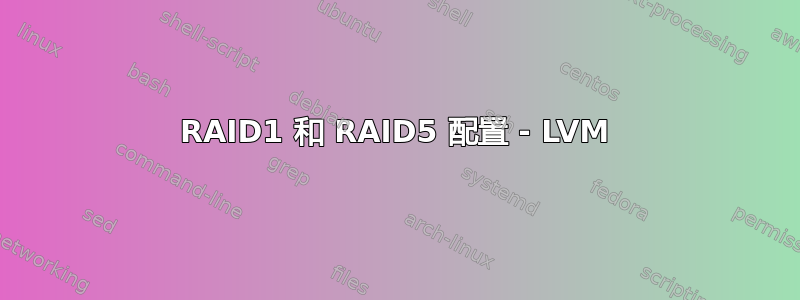 RAID1 和 RAID5 配置 - LVM