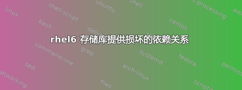 rhel6 存储库提供损坏的依赖关系