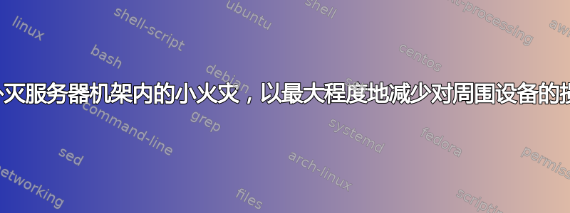 如何扑灭服务器机架内的小火灾，以最大程度地减少对周围设备的损坏？