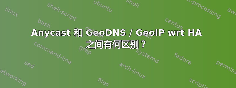 Anycast 和 GeoDNS / GeoIP wrt HA 之间有何区别？