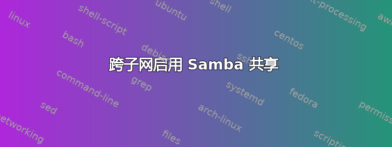 跨子网启用 Samba 共享