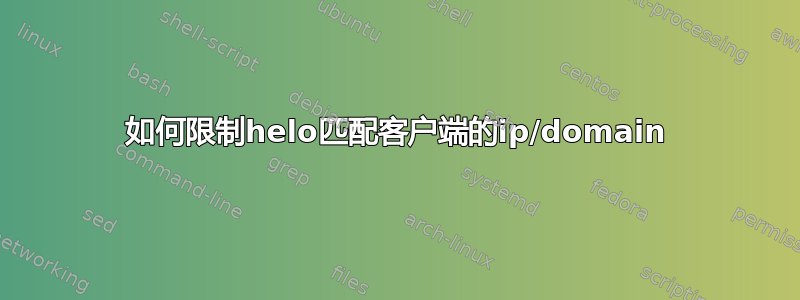 如何限制helo匹配客户端的ip/domain