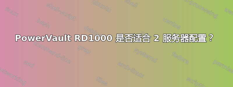 PowerVault RD1000 是否适合 2 服务器配置？