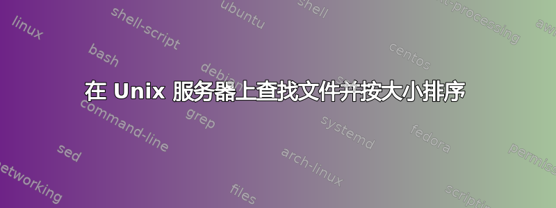 在 Unix 服务器上查找文件并按大小排序