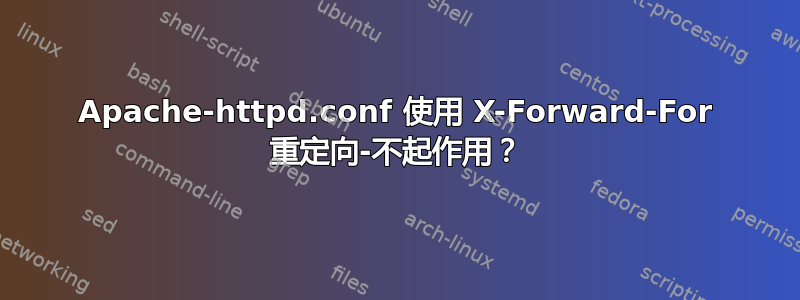 Apache-httpd.conf 使用 X-Forward-For 重定向-不起作用？