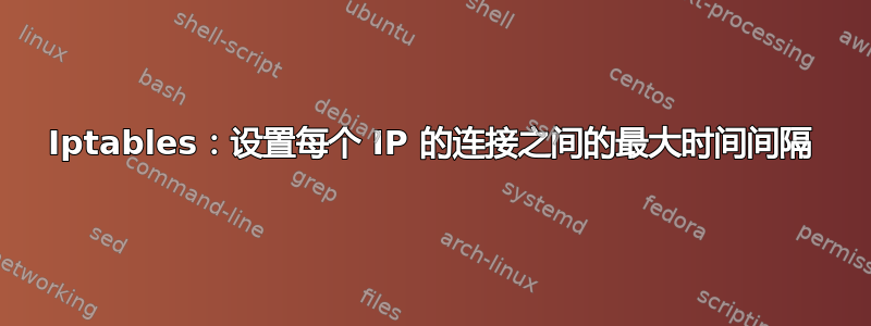 Iptables：设置每个 IP 的连接之间的最大时间间隔