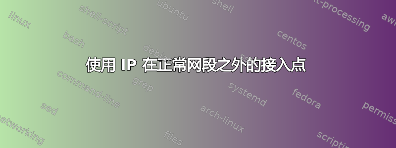 使用 IP 在正常网段之外的接入点