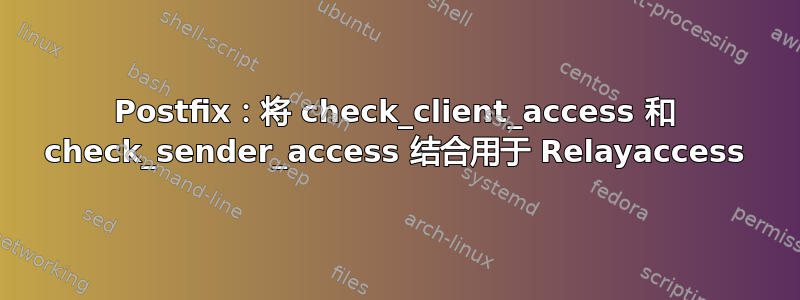 Postfix：将 check_client_access 和 check_sender_access 结合用于 Relayaccess