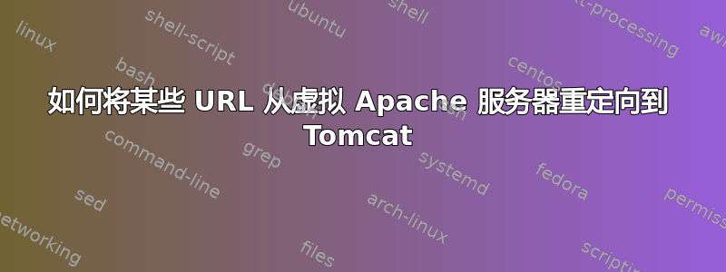 如何将某些 URL 从虚拟 Apache 服务器重定向到 Tomcat