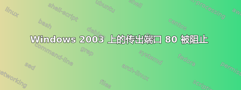 Windows 2003 上的传出端口 80 被阻止