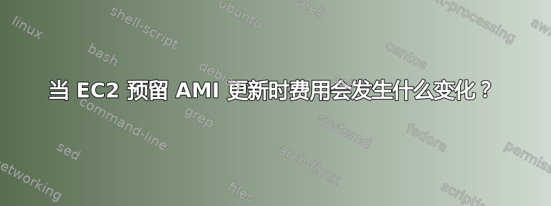 当 EC2 预留 AMI 更新时费用会发生什么变化？